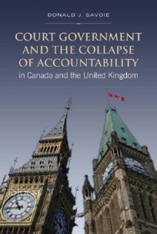 Court Government and the Collapse of Accountability in Canada and the United Kingdom - Donald J. Savoie