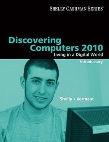 Discovering Computers 2010: Living in a Digital World, Introductory (Shelly Cashman) - Gary B. Shelly, Misty E. Vermaat