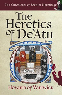 The Heretics of De'Ath (The Chronicles of Brother Hermitage Book 1) - Howard of Warwick