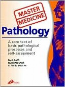 Master Medicine: Pathology: A Core Text of Basic Pathological Process with Self-Assessment - Paul Bass, Norman Carr, Clair Du Boulay