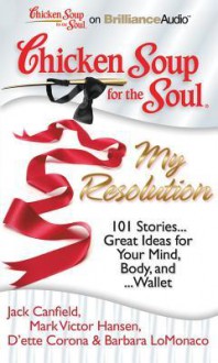 Chicken Soup for the Soul: My Resolution: 101 Stories...Great Ideas for Your Mind, Body, And...Wallet - Jack Canfield, Mark Victor Hansen, D'ette Corona