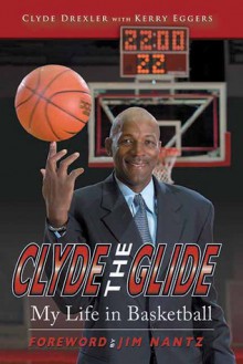 Clyde the Glide: My Life in Basketball - Clyde Drexler, Kerry Eggers, Jim Nantz