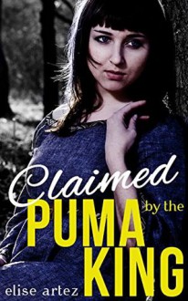 Claimed by the Puma King (a Monster Erotic Tale) - Elise Artez