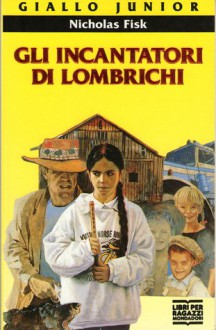 Gli incantatori di lombrichi - Nicholas Fisk, Roberto Pasini