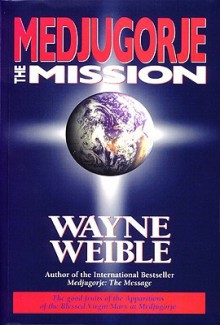 Medjugorje: The Mission - Wayne Weible