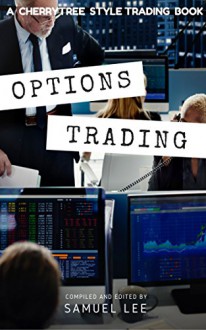 Options Trading: A CherryTree Style Trading Book(Options Trading,Options Trading for Beginners,options trading guide,options trading tips,binary options trading,trading options,option strategies) - Samuel Lee, Options