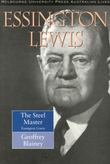 The Steel Master: A Life of Essington Lewis - Geoffrey Blainey