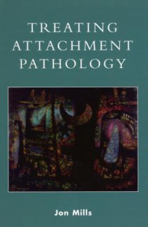 Treating Attachment Pathology - Jon Mills