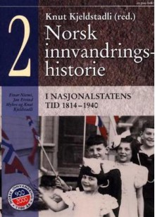 Norsk innvandringshistorie. Bd. 2: i nasjonalstatens tid 1814-1940 - Knut Kjelstadli, Jan Eivind Myhre, Einar Niemi