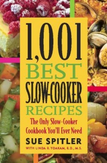 1,001 Best Slow-Cooker Recipes: The Only Slow-Cooker Cookbook You'll Ever Need - Sue Spitler, Linda R. Yoakam