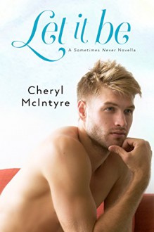 Let It Be (A Sometimes Never novella) - Cheryl McIntyre, Dawn Decker