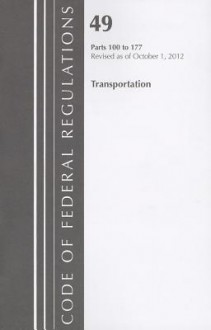 Code of Federal Regulations, Title 49: Parts 100-177 (Transportation) Hazardous Materials Transportation: Revised 10/12 - National Archives and Records Administration