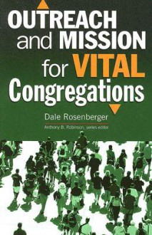 Outreach and Mission for Vital Congregations - Dale Rosenberger, Anthony B. Robinson