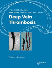 Practical Phlebology: Deep Vein Thrombosis - Anthony J. Comerota, Lowell S. Kabnick, Neil S. Sadick