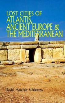 Lost Cities of Atlantis, Ancient Europe & the Mediterranean (Lost Cities Series) - David Hatcher Childress