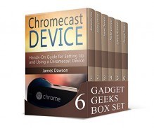 Gadget Geeks Box Set: Advanced Chromecast Tips and Tricks Plus Manual Instruction on How to Use Fire Phone (Chromecast, how to use chromecast, Amazon fire phone) - Alexander Cox, Andrew Wood, James Dawson, Martin Donovan, Edward Robinson, George Thomas