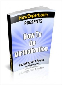 How To Do Virtualization - Your Step-By-Step Guide To Virtualization - HowExpert Press