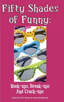 Fifty Shades of Funny: Hook-ups, Break-ups And Crack-ups - DC Stanfa, LIsa Golden, Susan Reinhardt, Sherry Stanfa-Stanley, Delia Su