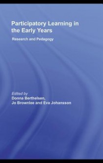 Participatory Learning In The Early Years: Research And Pedagogy - Donna Berthelsen