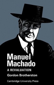 Manuel Machado: A Revaluation - Gordon Brotherston