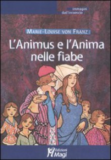 L'Animus e l'Anima nelle fiabe - Marie-Louise von Franz, F. De Luca Comandini, R. M. Mercurio