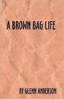 A Brown Bag Life - Glenn Anderson