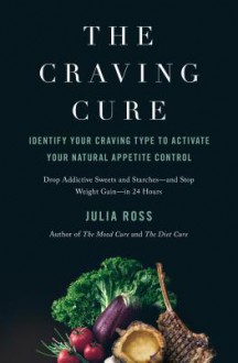 The Craving Cure: Identify Your Craving Type to Activate Your Natural Appetite Control - Julia Ross