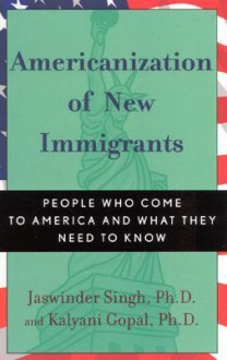 Americanization of New Immigrants: People Who Come to America and What They Need to Know - Tatla Dar Singh