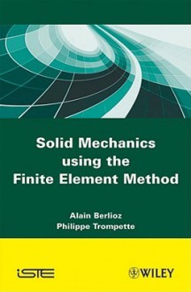 Solid Mechanics Using the Finite Element Method - Alain Berlioz, Philippe Trompette