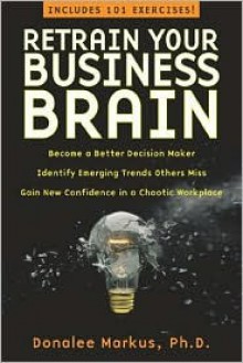 Retrain Your Business Brain: Outsmart the Corporate Competition - Donalee Markus, Pat Taylor