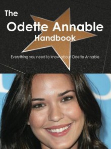 The Odette Annable Handbook - Everything You Need to Know about Odette Annable - Emily Smith