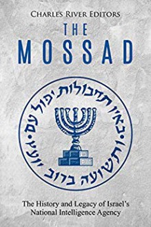 The Mossad: The History and Legacy of Israel's National Intelligence Agency - Charles River Editors