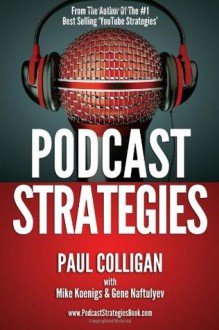 Podcast Strategies: How To Podcast - 21 Questions Answered - Paul Colligan, Mike Koenigs, Gene Naftulyev