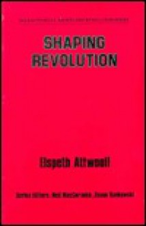 Shaping Revolution - Elspeth Attwooll