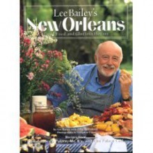 Lee Bailey's New Orleans: Good Food And Glorious Houses - Lee Bailey