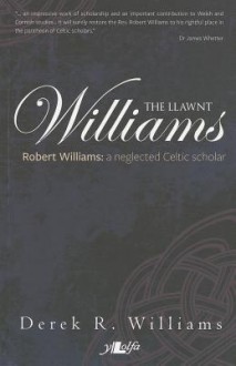 Williams, the Llawnt: Robert Williams: A Neglected Celtic Scholar - Derek Williams