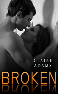 Broken #4 (The Broken Series - Book #4) - Claire Adams