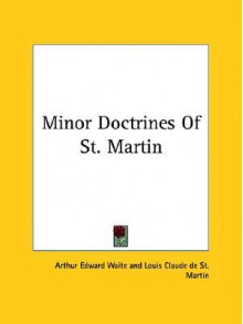 Minor Doctrines of St. Martin - Arthur Edward Waite, Louis Claude de Saint-Martin