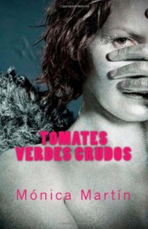 Tomates Verdes Crudos - Monica Martin