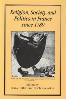 Religion, Society and Politics in France Since 1789 - Frank Tallett