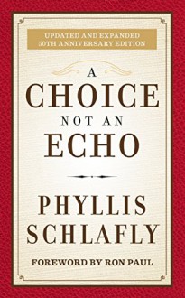 A Choice Not an Echo: Updated and Expanded 50th Anniversary Edition - Phyllis Schlafly, Ron Paul