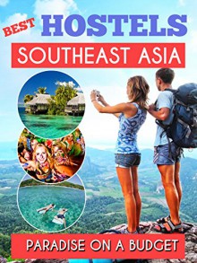 Southeast Asia Best Hostels to travel Paradise on a budget - Hotel Deals, GuestHouses and Hostels for a Perfect Trip: Thailand , Laos, Cambodia , Vietnam , Malaysia, Singapore, Philippines, Indonesia - Antonio Araujo, 55 Secrets, Southeast Asia, Hostels Budget