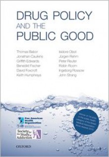 Drug Policy and the Public Good - Thomas F. Babor, Jonathan P. Caulkins, Griffith Edwards, Keith Humphreys, Jürgen T. Rehm, Peter Reuter, Robin Room, Benedikt Fisher, David R. Foxcroft, Isidore S. Obot