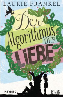 Der Algorithmus der Liebe: Roman - Laurie Frankel