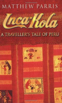 Inca Kola: A Traveller's Tale of Peru - Matthew Parris