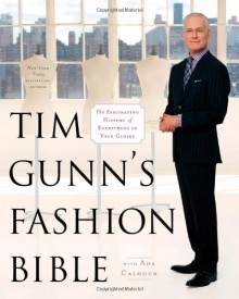 Tim Gunn's Fashion Bible: The Fascinating History of Everything in Your Closet - Tim Gunn, Ada Calhoun