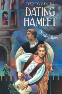 Dating Hamlet: Ophelia's Story - Lisa Fiedler