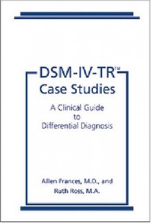 DSM-IV-TR Case Studies: A Clinical Guide to Differential Diagnosis (DMS-IV-TR Library) - Allen J. Frances, Ruth Ross