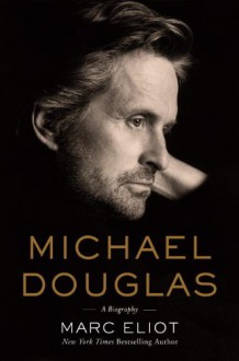 Michael Douglas: A Biography - Marc Eliot