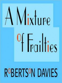 A Mixture of Frailties: Salterton Trilogy, Book 3 (MP3 Book) - Robertson Davies, Frederick Davidson